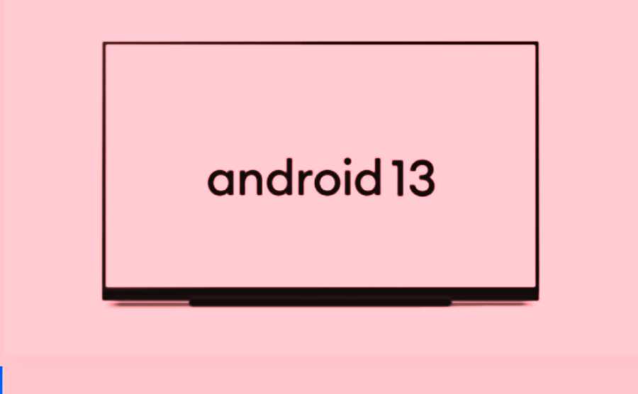 Google android 13 TV : नए फीचर्स के साथ टीवी रिलीज, बदल जाएगा एक्सपीरियंस